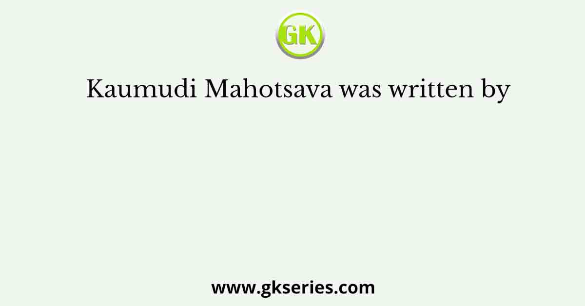 Kaumudi Mahotsava was written by