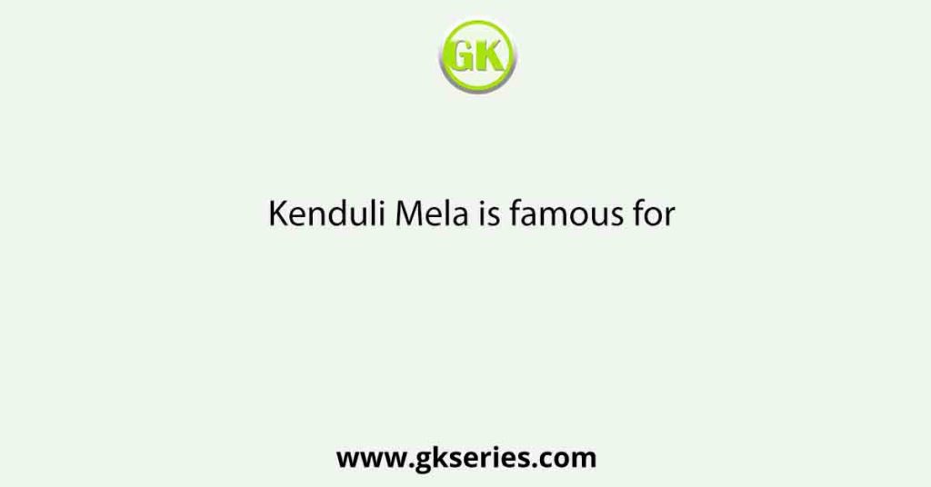 Kenduli Mela is famous for