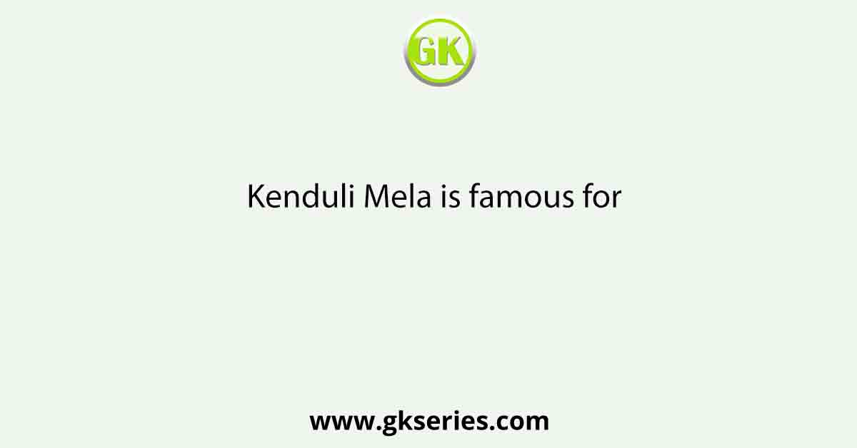 Kenduli Mela is famous for