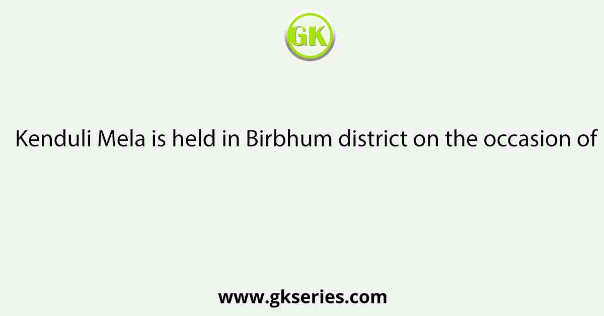 Kenduli Mela is held in Birbhum district on the occasion of