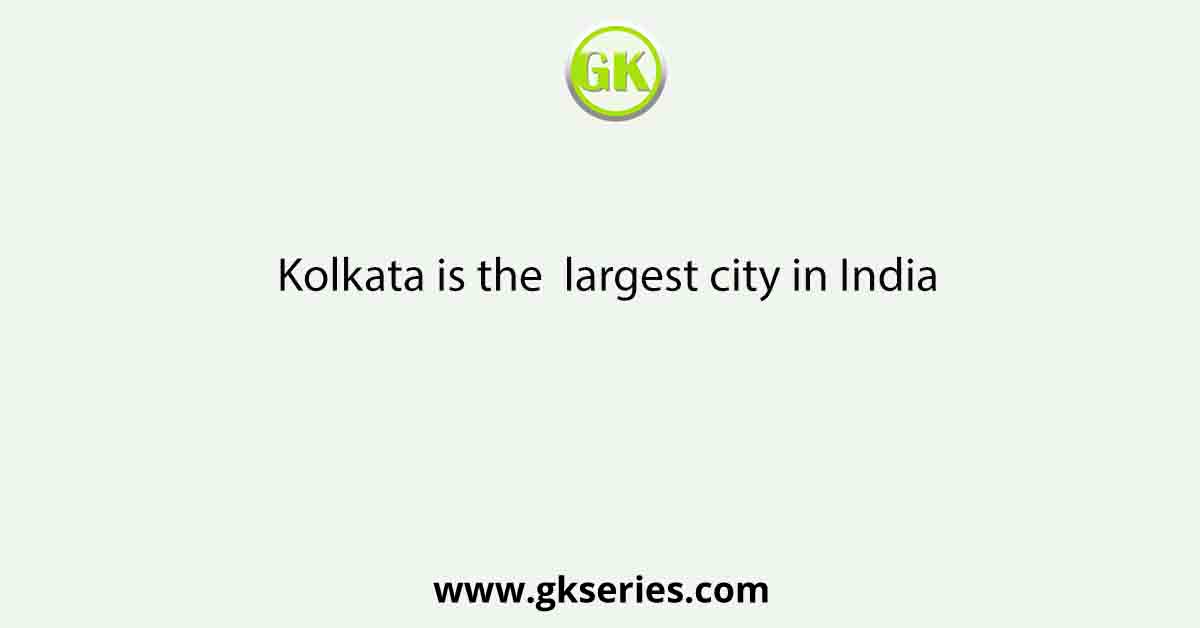 Kolkata is the  largest city in India
