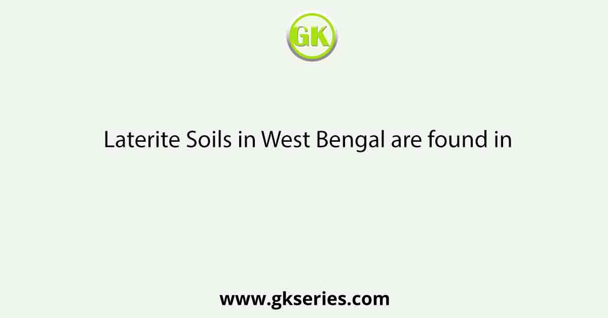 Laterite Soils in West Bengal are found in