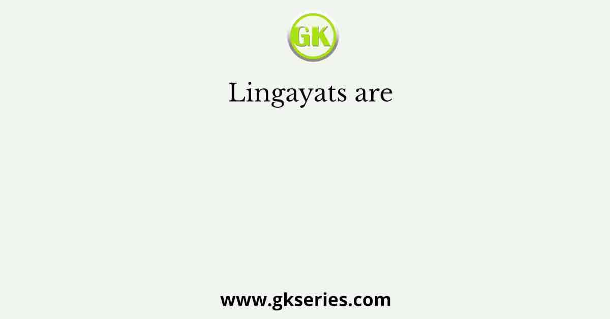 Lingayats are