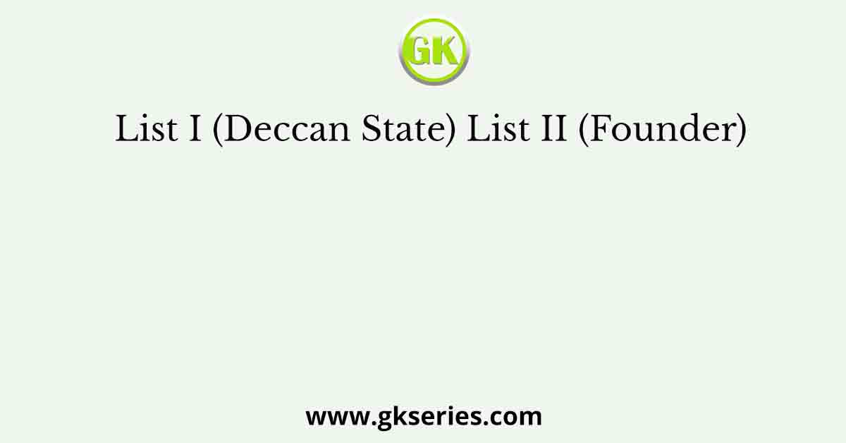 List I (Deccan State) List II (Founder)