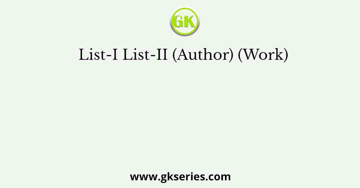 List-I List-II (Author) (Work)