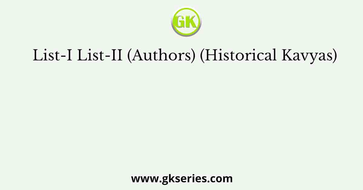 List-I List-II (Authors) (Historical Kavyas)