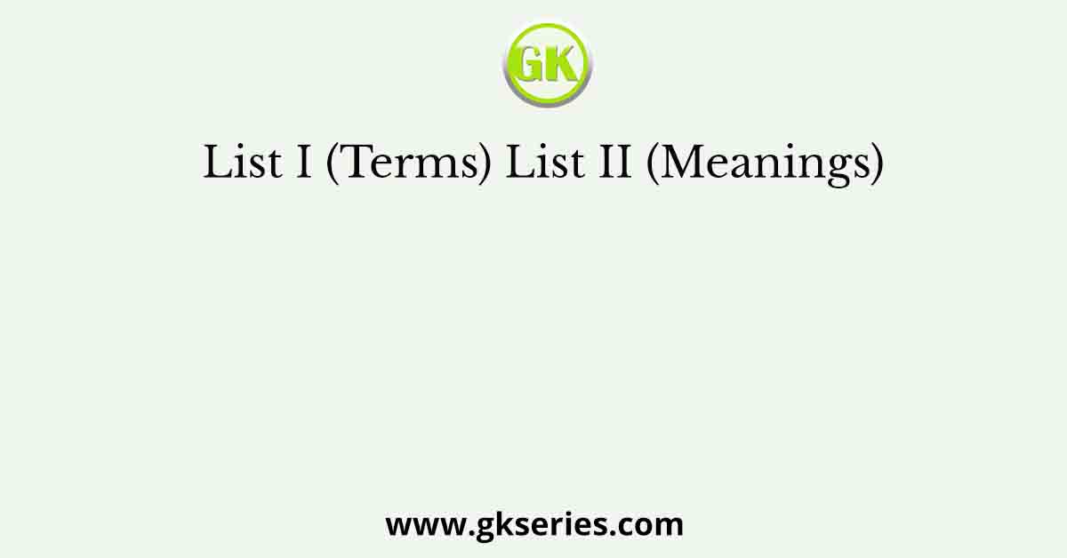 List I (Terms) List II (Meanings)