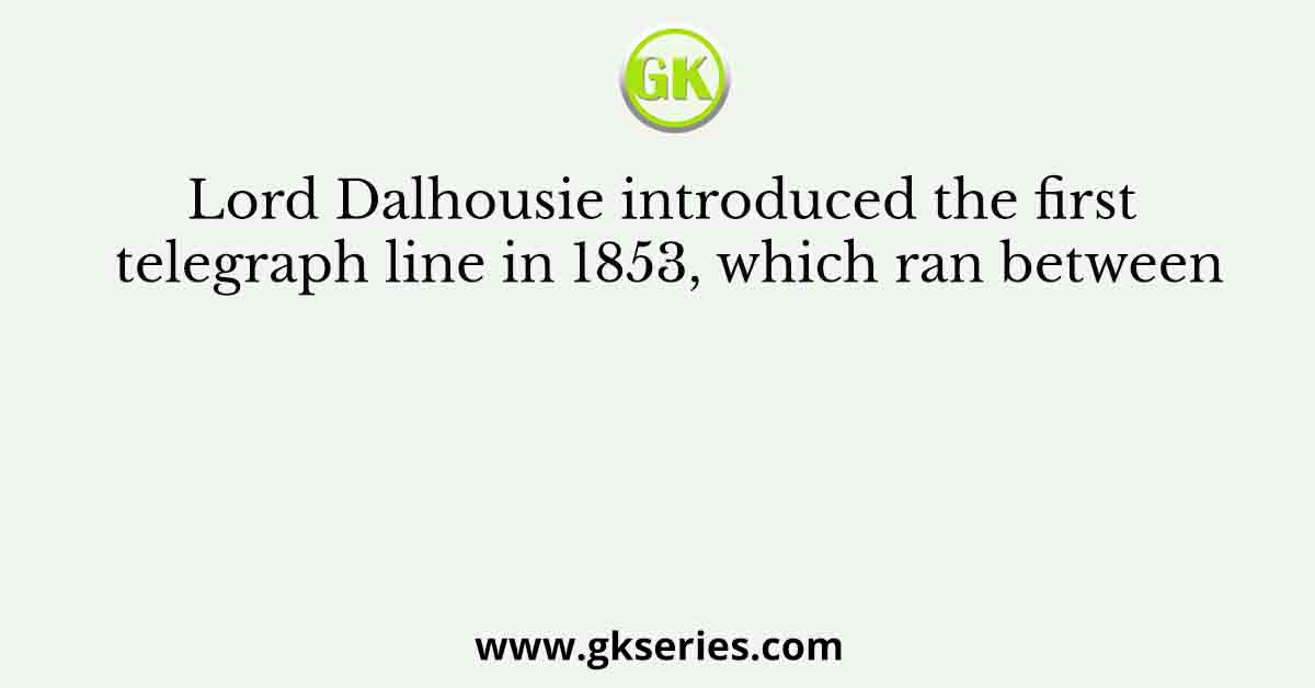 Lord Dalhousie introduced the first telegraph line in 1853, which ran between