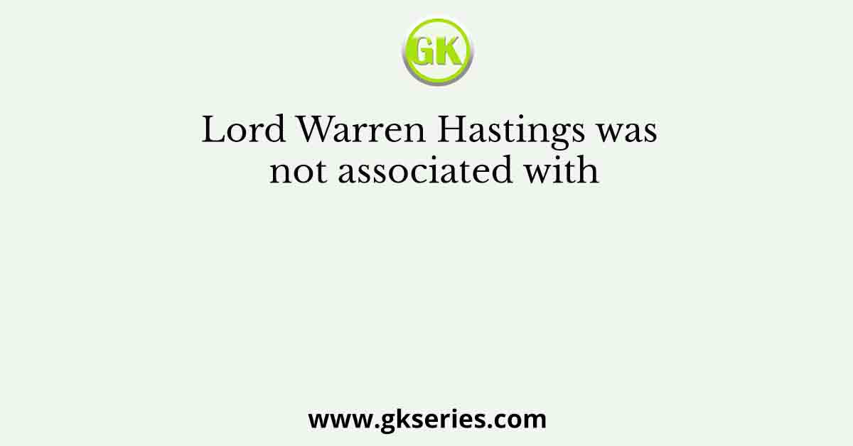 Lord Warren Hastings was not associated with