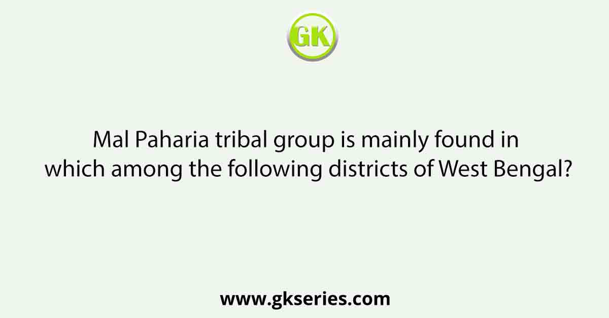Mal Paharia tribal group is mainly found in which among the following districts of West Bengal?