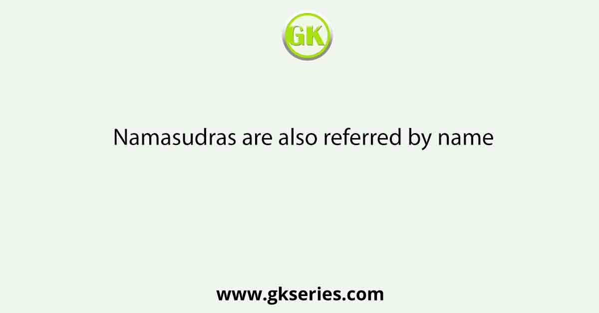 Namasudras are also referred by name
