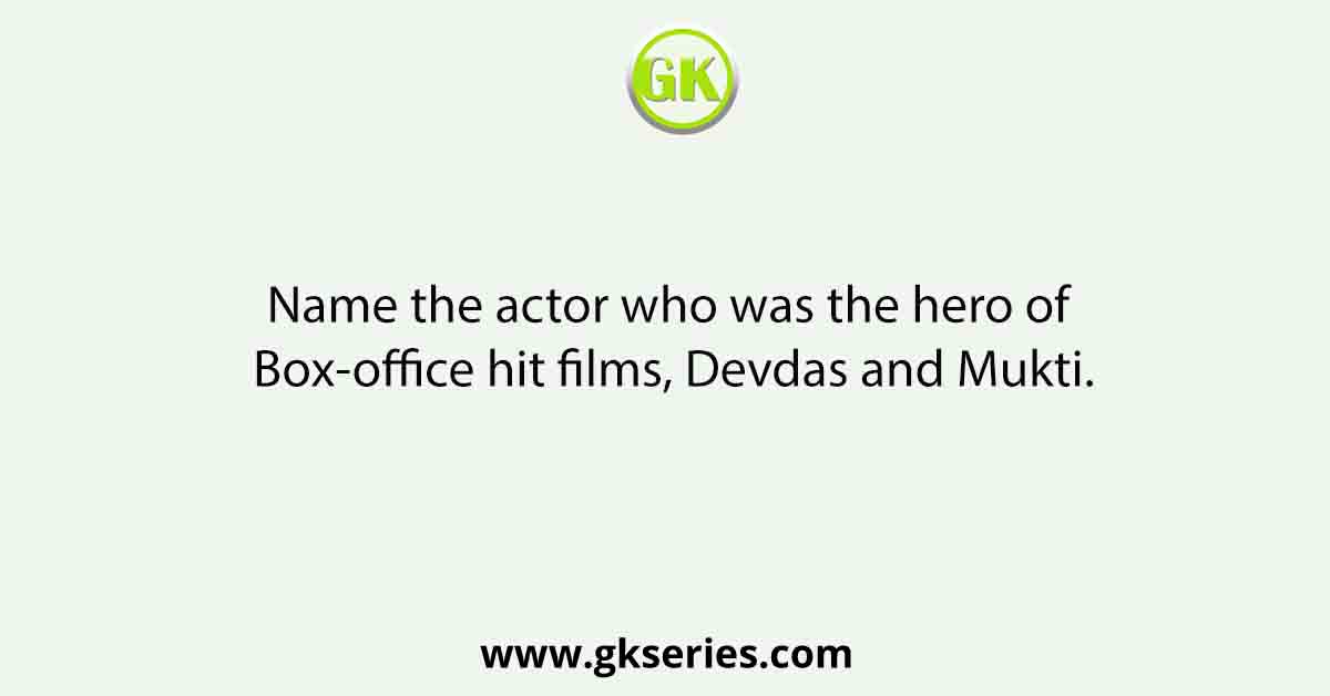 Name the actor who was the hero of Box-office hit films, Devdas and Mukti.