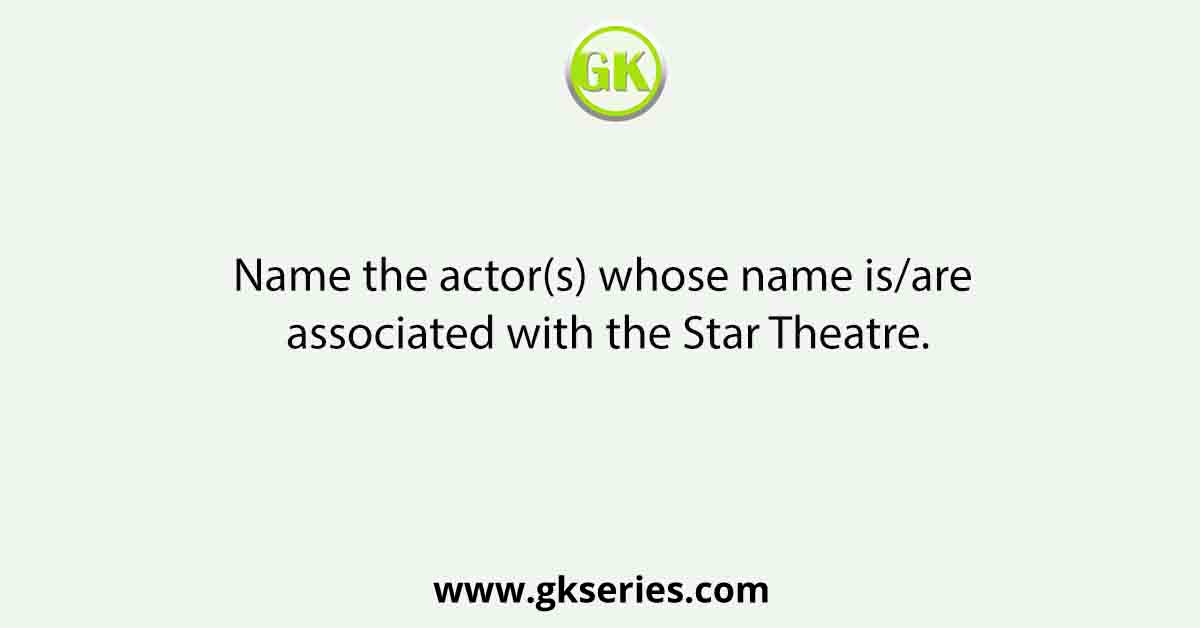 Name the actor(s) whose name is/are associated with the Star Theatre.