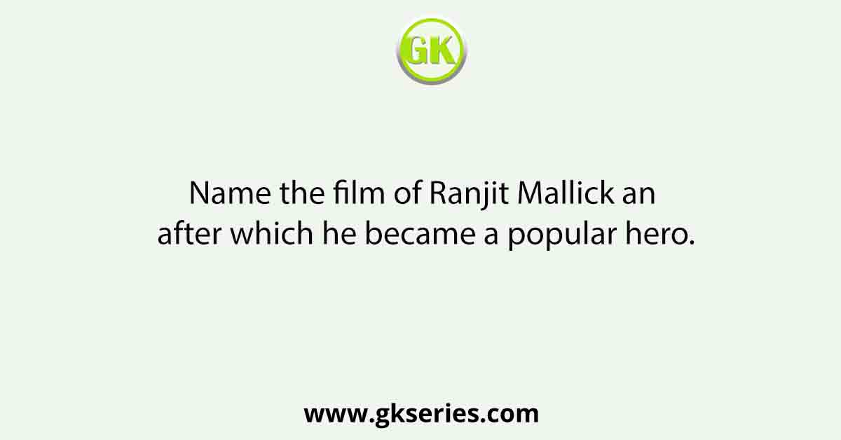 Name the film of Ranjit Mallick an after which he became a popular hero.