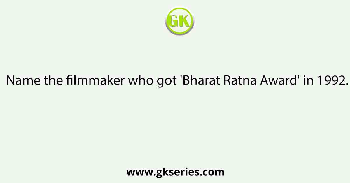 Name the filmmaker who got 'Bharat Ratna Award' in 1992.