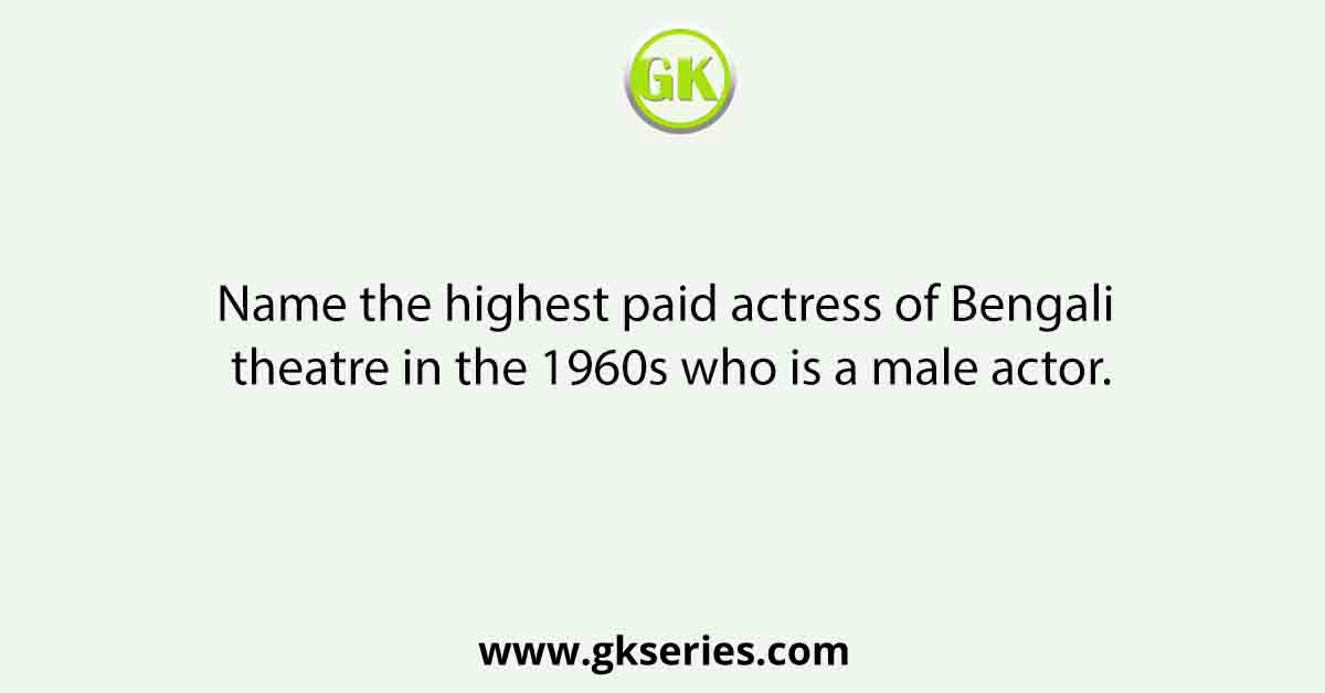 Name the highest paid actress of Bengali theatre in the 1960s who is a male actor.