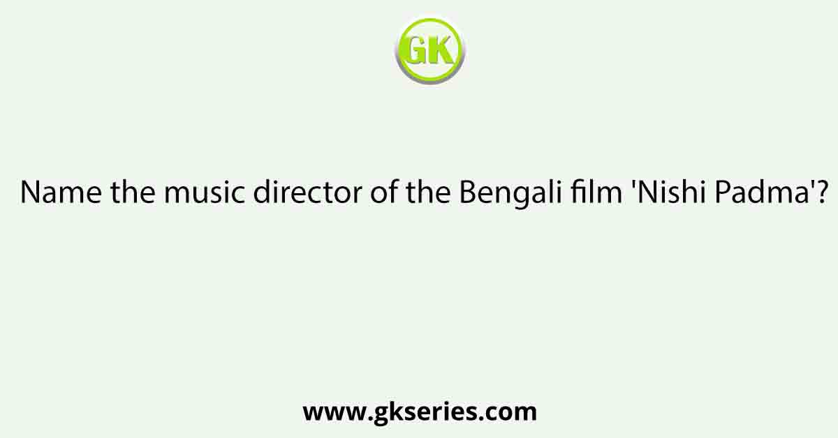 Name the music director of the Bengali film 'Nishi Padma'?