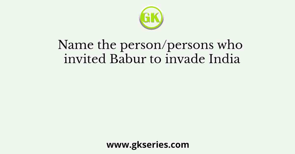 Name the person/persons who invited Babur to invade India