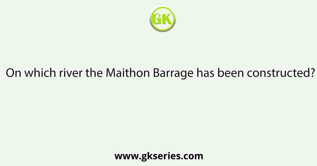 On which river the Maithon Barrage has been constructed?