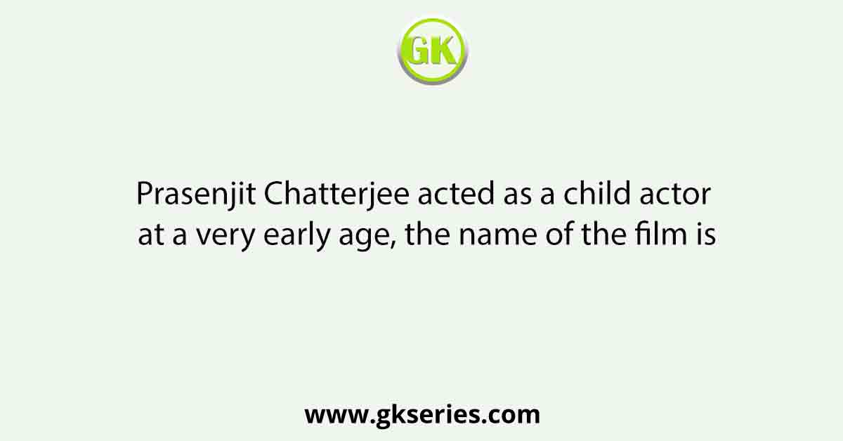 Prasenjit Chatterjee acted as a child actor at a very early age, the name of the film is