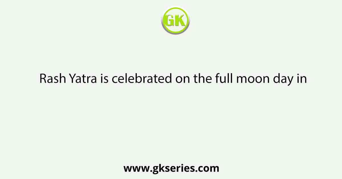 Rash Yatra is celebrated on the full moon day in