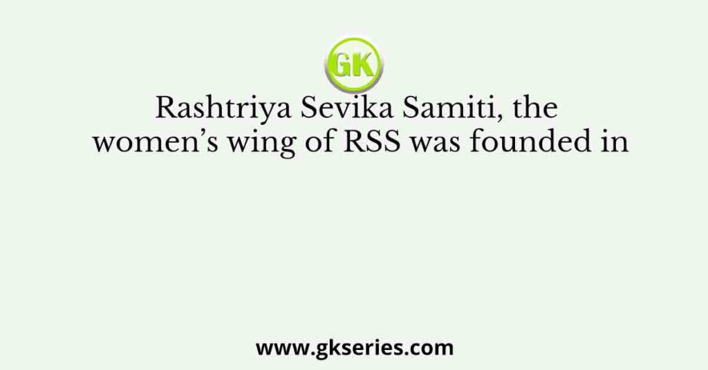 Rashtriya Sevika Samiti, the women’s wing of RSS was founded in