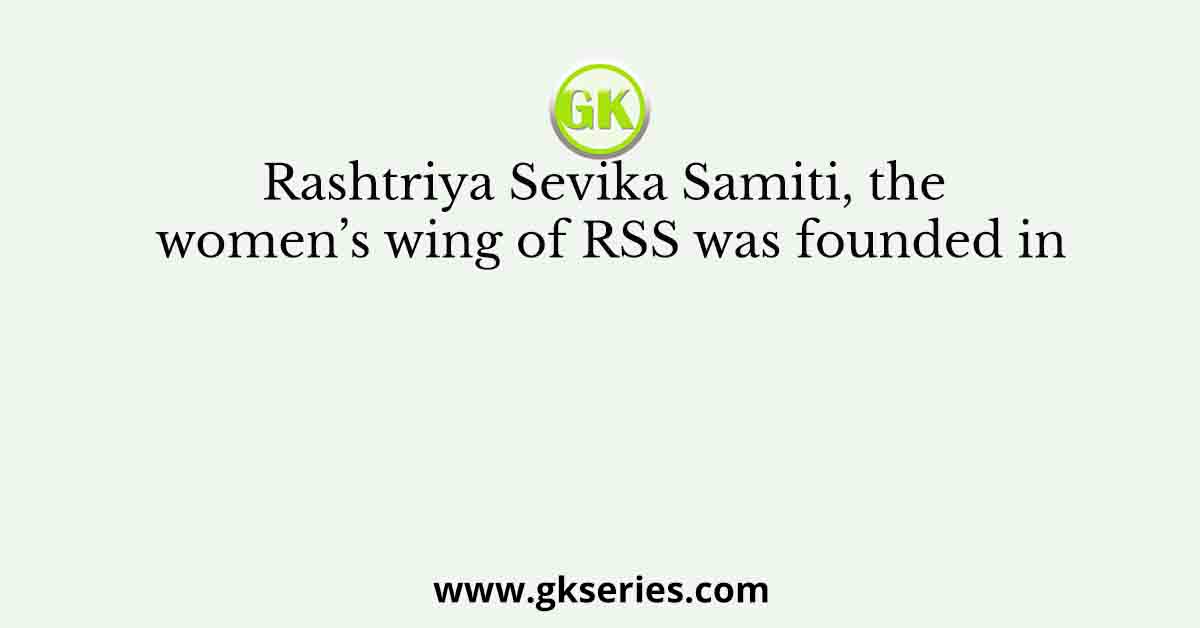 Rashtriya Sevika Samiti, the women’s wing of RSS was founded in