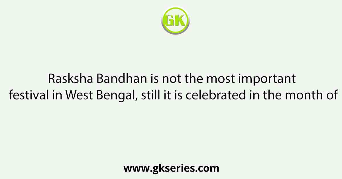Rasksha Bandhan is not the most important festival in West Bengal, still it is celebrated in the month of