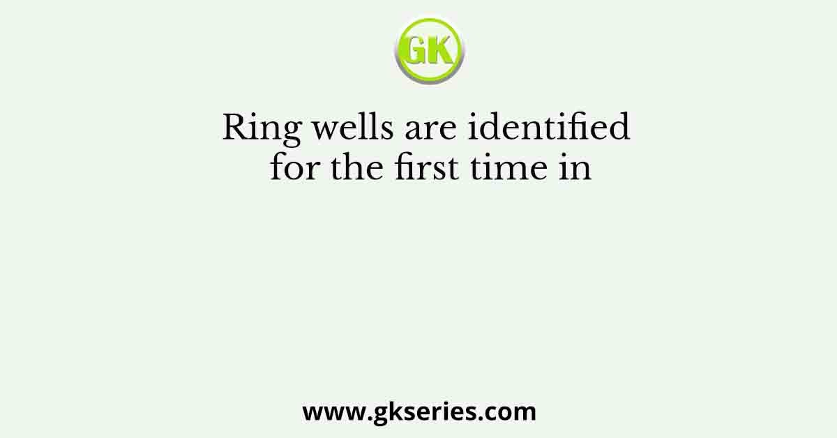 Ring wells are identified for the first time in
