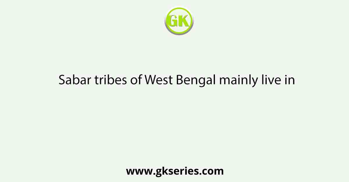 Sabar tribes of West Bengal mainly live in