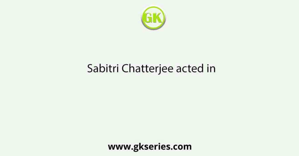 Sabitri Chatterjee acted in