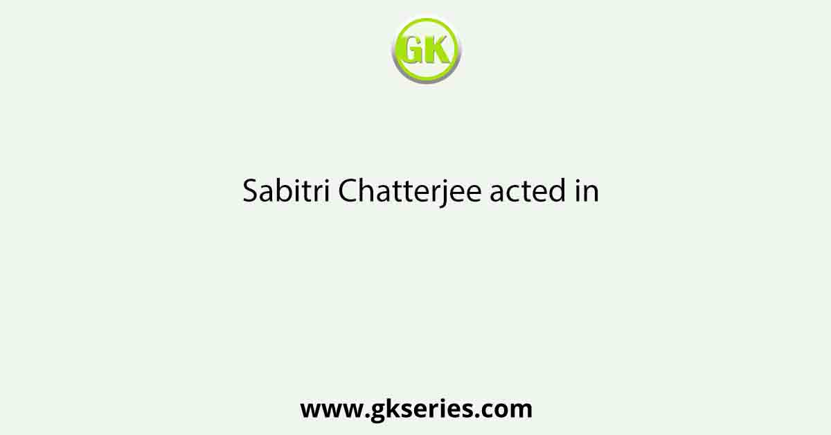 Sabitri Chatterjee acted in