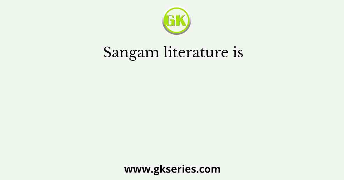 Sangam literature is