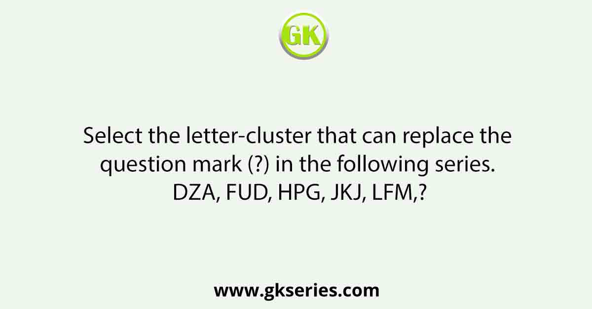 Select the letter-cluster that can replace the question mark (?) in the following series. DZA, FUD, HPG, JKJ, LFM,?