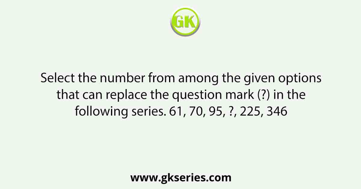 Select the number from among the given options that can replace the question mark (?) in the following series. 61, 70, 95, ?, 225, 346