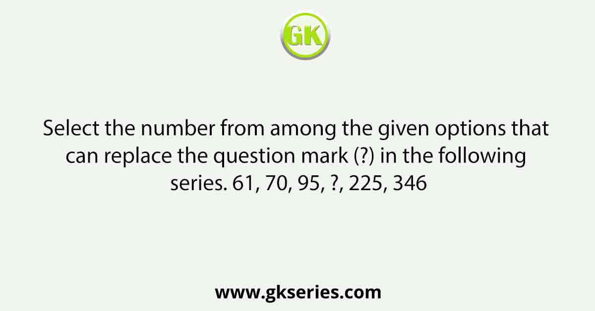 Select the number from among the given options that can replace the question mark (?) in the following series. 61, 70, 95, ?, 225, 346