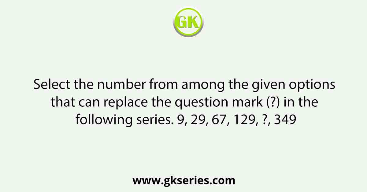 Select the number from among the given options that can replace the question mark (?) in the following series. 9, 29, 67, 129, ?, 349