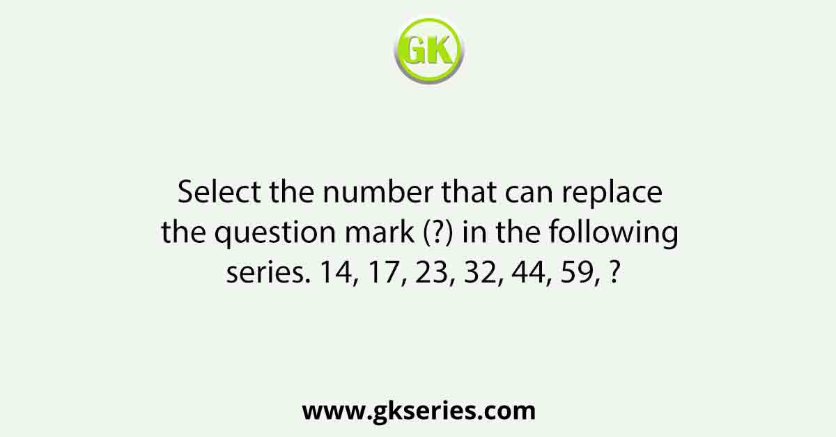 Select the number that can replace the question mark (?) in the following series. 14, 17, 23, 32, 44, 59, ?