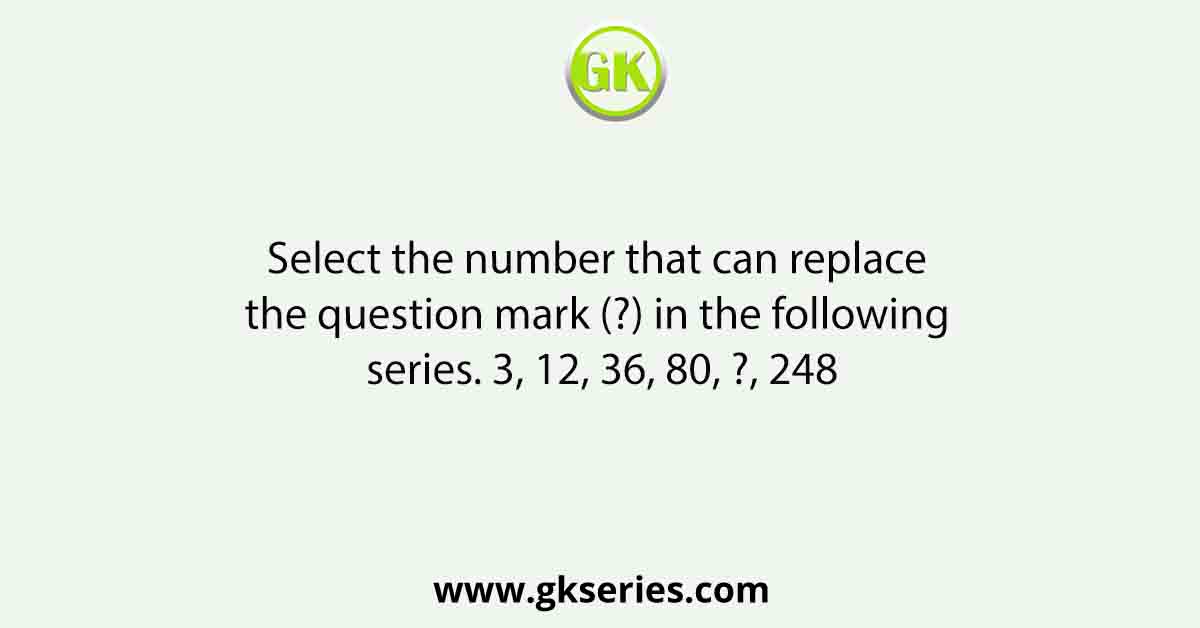 Select the number that can replace the question mark (?) in the following series. 3, 12, 36, 80, ?, 248