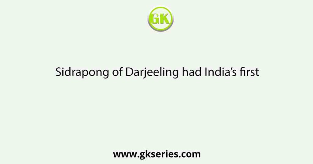 Sidrapong of Darjeeling had India’s first