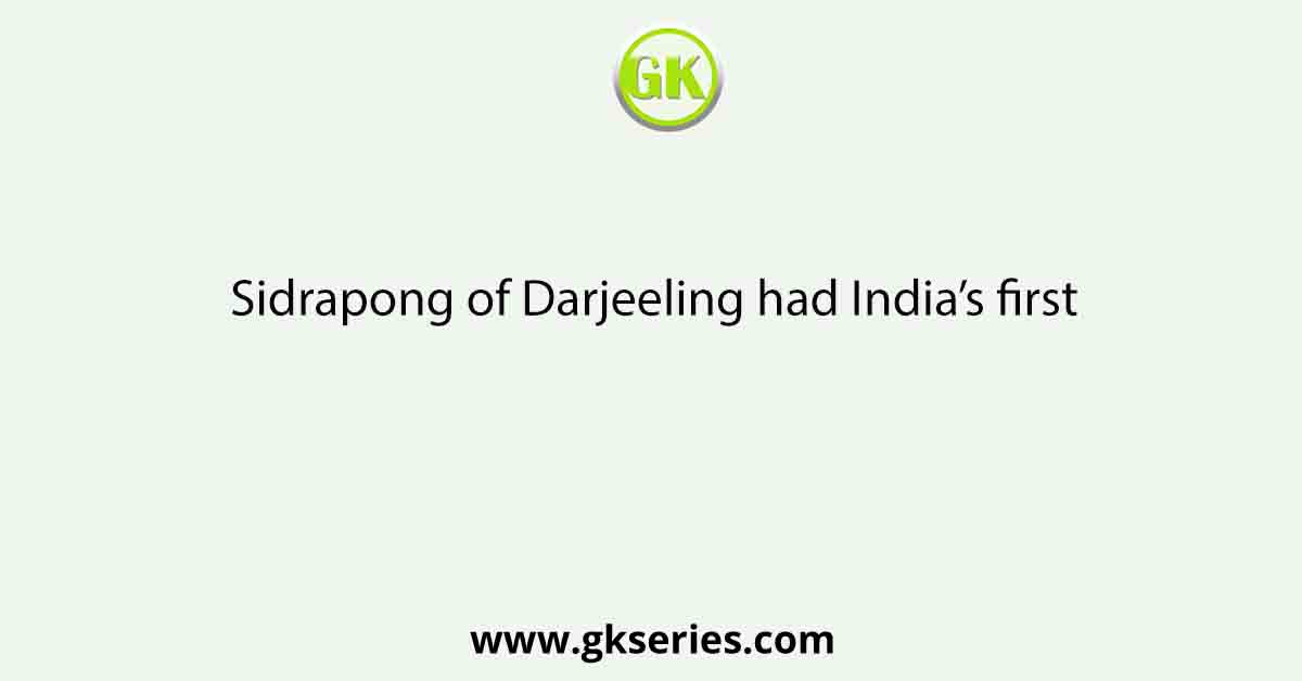 Sidrapong of Darjeeling had India’s first