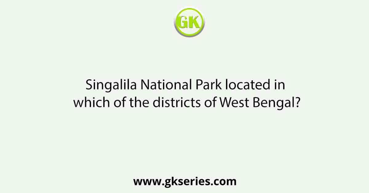 Singalila National Park located in which of the districts of West Bengal?