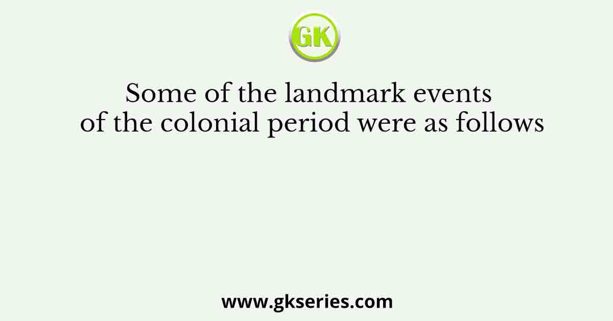 Some of the landmark events of the colonial period were as follows