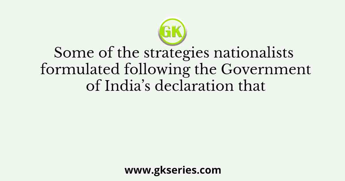 Some of the strategies nationalists formulated following the Government of India’s declaration that