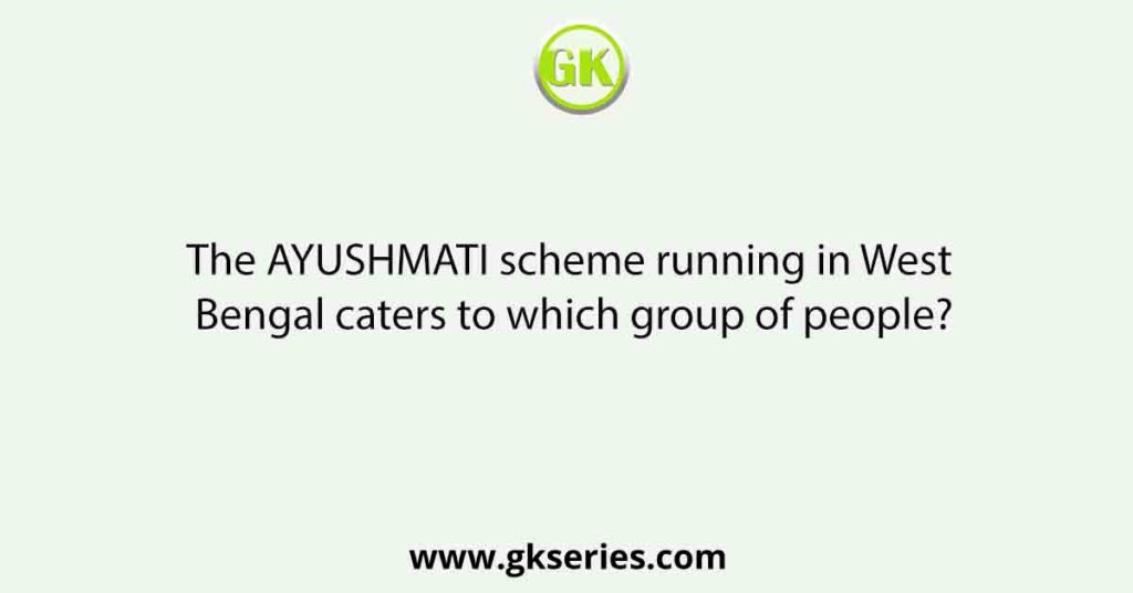 The AYUSHMATI scheme running in West Bengal caters to which group of people?