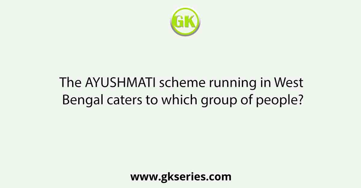 The AYUSHMATI scheme running in West Bengal caters to which group of people?