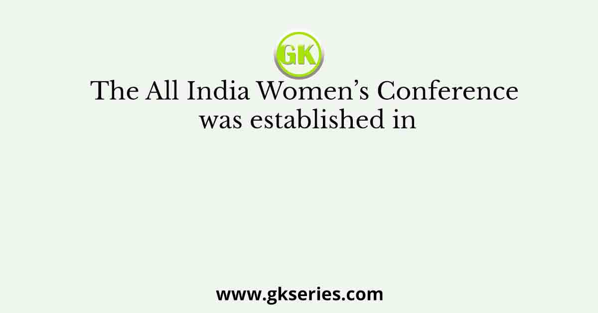The All India Women’s Conference was established in