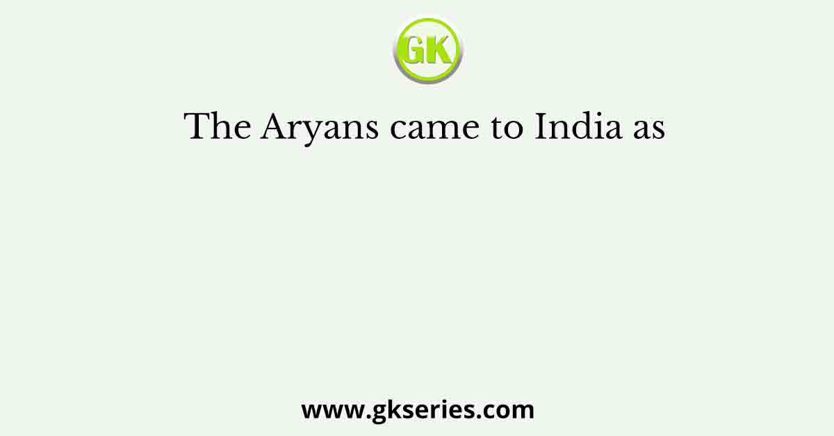 The Aryans came to India as