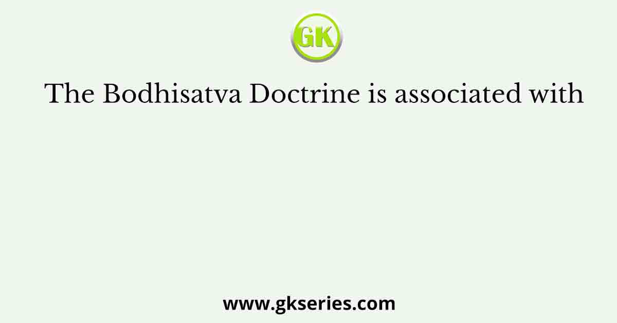The Bodhisatva Doctrine is associated with