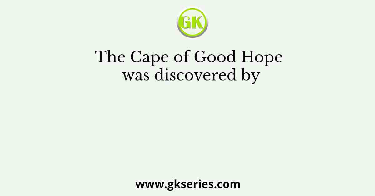 The Cape of Good Hope was discovered by